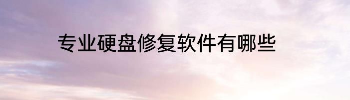 专业硬盘修复软件有哪些