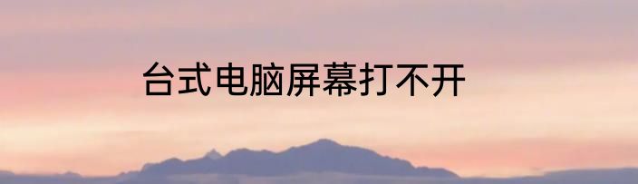 台式电脑屏幕打不开