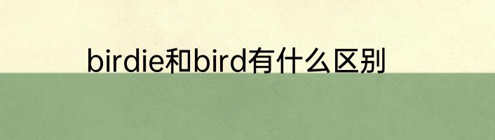 birdie和bird有什么区别