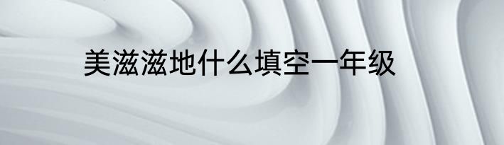 美滋滋地什么填空一年级
