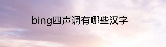bing四声调有哪些汉字