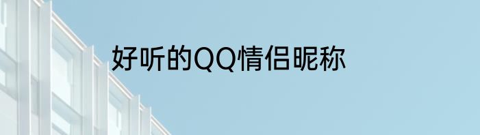 好听的QQ情侣昵称