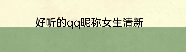 好听的qq昵称女生清新