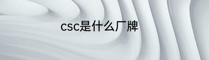csc是什么厂牌