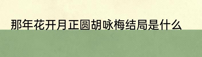 那年花开月正圆胡咏梅结局是什么