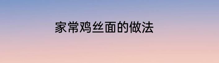 家常鸡丝面的做法