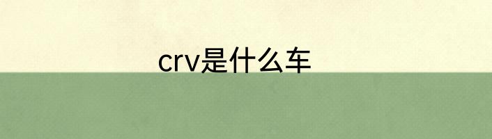 crv是什么车