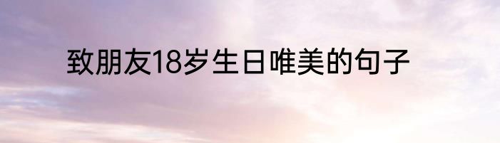 致朋友18岁生日唯美的句子