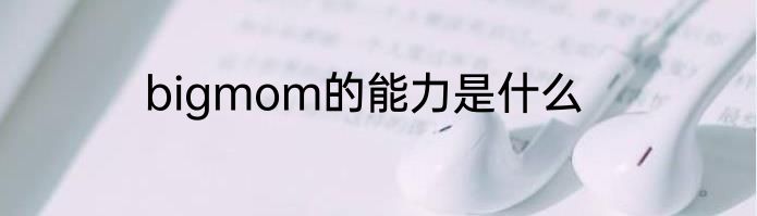 bigmom的能力是什么