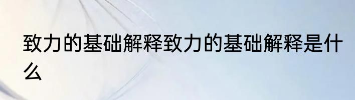 致力的基础解释致力的基础解释是什么