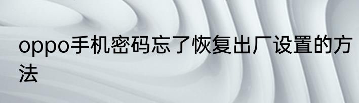 oppo手机密码忘了恢复出厂设置的方法