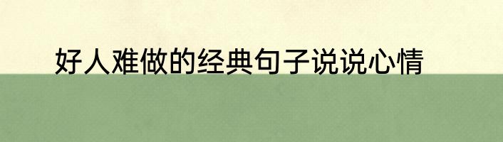 好人难做的经典句子说说心情