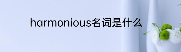 harmonious名词是什么