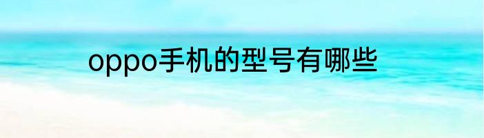 oppo手机的型号有哪些