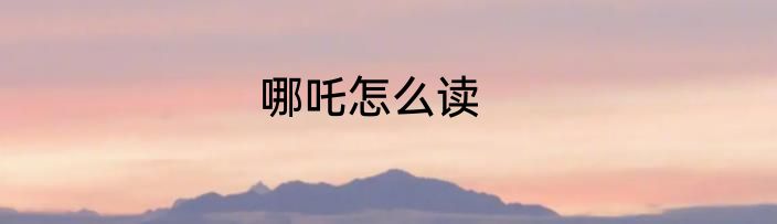 哪吒怎么读