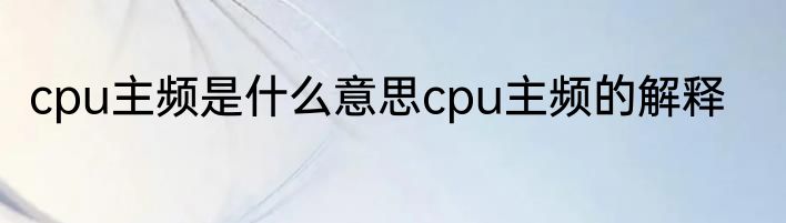 cpu主频是什么意思cpu主频的解释
