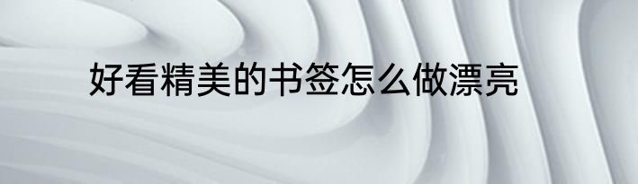 好看精美的书签怎么做漂亮