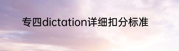 专四dictation详细扣分标准