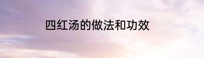 四红汤的做法和功效