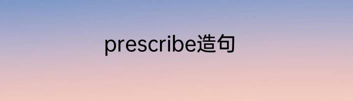 prescribe造句