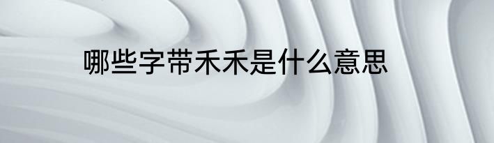 哪些字带禾禾是什么意思