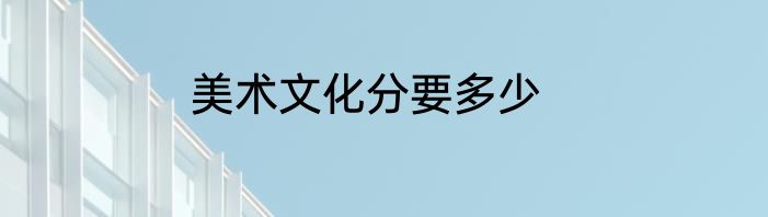 美术文化分要多少