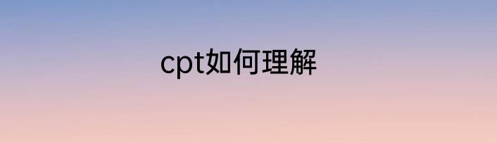 cpt如何理解