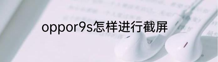 oppor9s怎样进行截屏