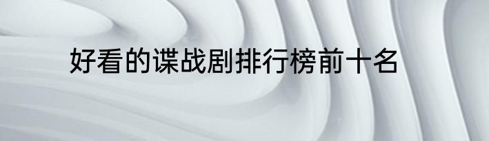 好看的谍战剧排行榜前十名