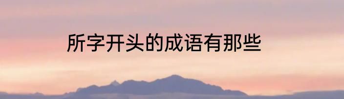 所字开头的成语有那些