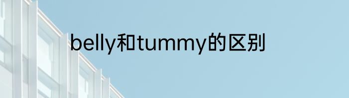 belly和tummy的区别