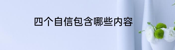四个自信包含哪些内容