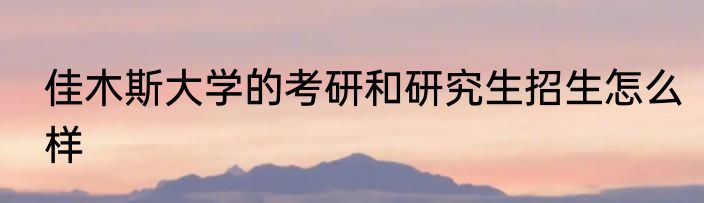 佳木斯大学的考研和研究生招生怎么样