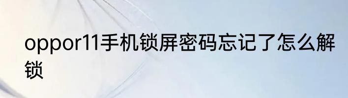 oppor11手机锁屏密码忘记了怎么解锁