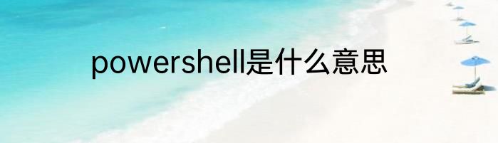 powershell是什么意思