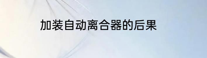 加装自动离合器的后果