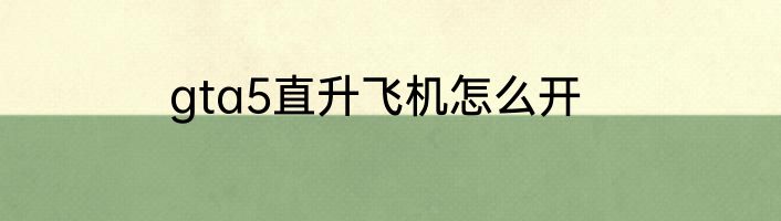 gta5直升飞机怎么开