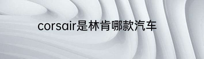 corsair是林肯哪款汽车
