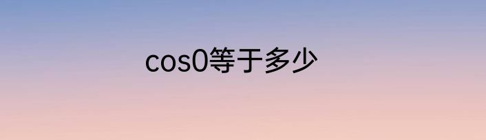 cos0等于多少