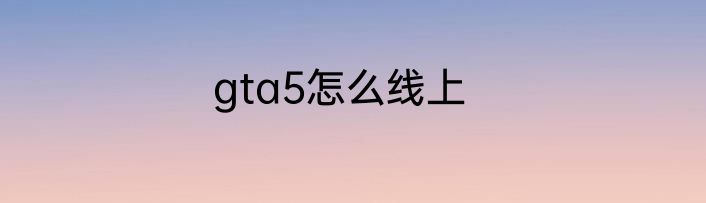 gta5怎么线上