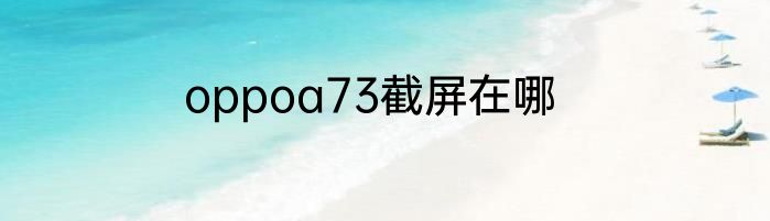 oppoa73截屏在哪