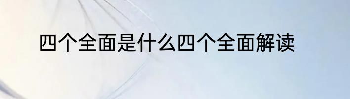 四个全面是什么四个全面解读
