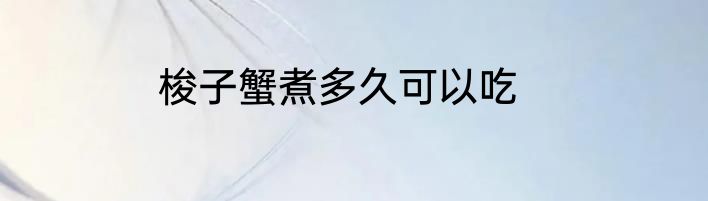 梭子蟹煮多久可以吃