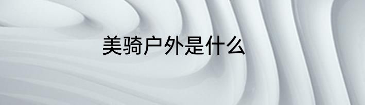 美骑户外是什么