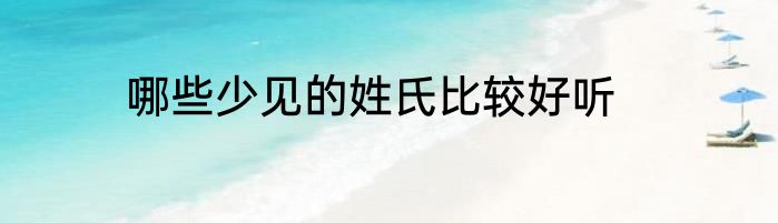 哪些少见的姓氏比较好听