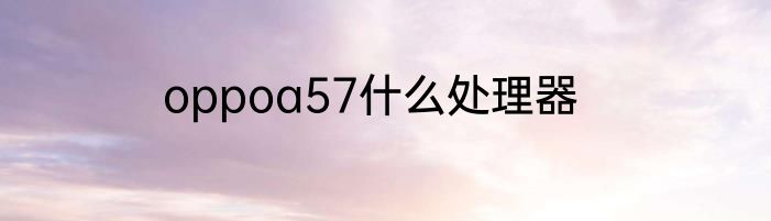 oppoa57什么处理器