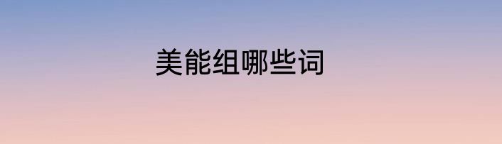 美能组哪些词