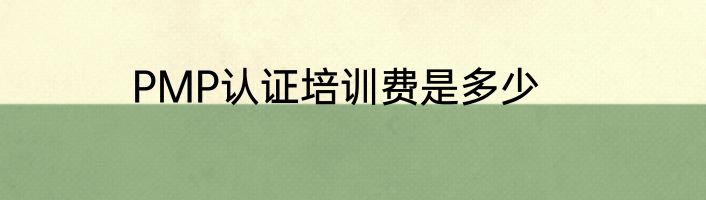 PMP认证培训费是多少
