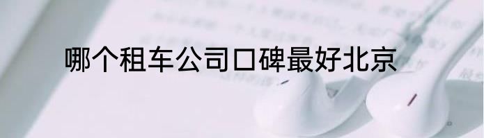 哪个租车公司口碑最好北京