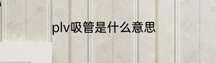 plv吸管是什么意思
